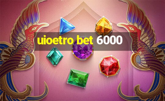 uioetro bet 6000