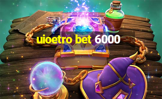 uioetro bet 6000