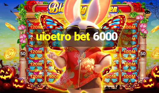 uioetro bet 6000