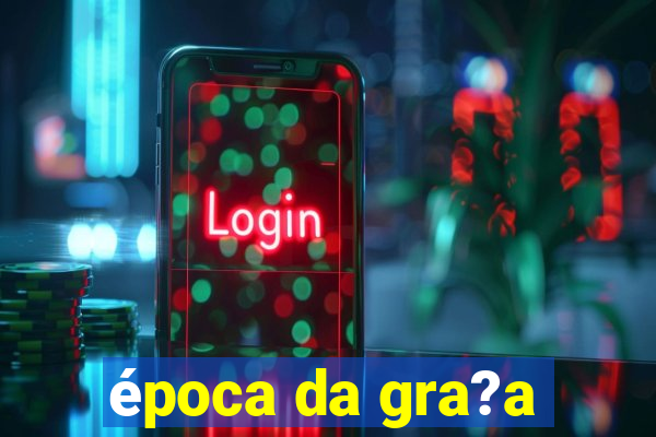 época da gra?a