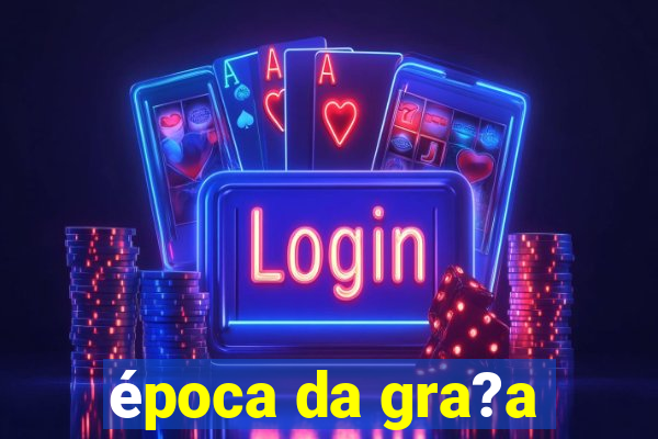 época da gra?a