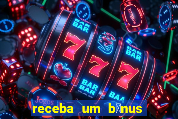 receba um b么nus de boas-vindas