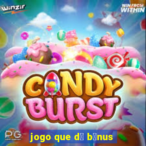 jogo que d谩 b么nus