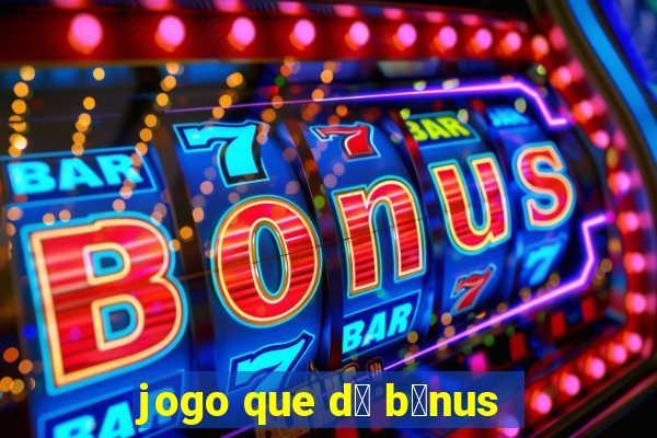 jogo que d谩 b么nus