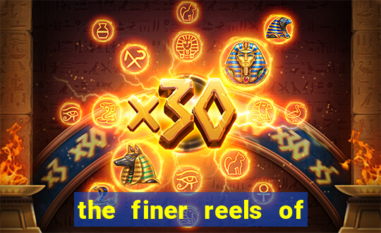 the finer reels of life slot