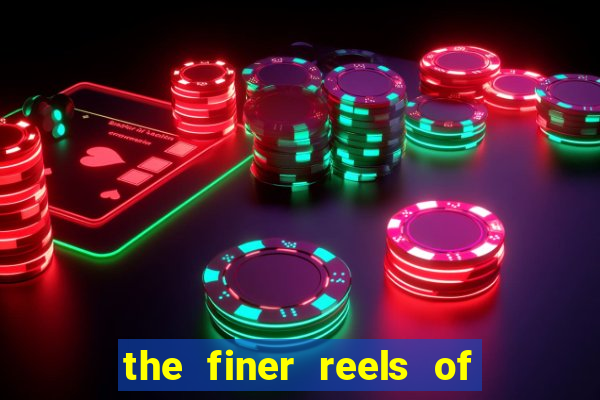 the finer reels of life slot