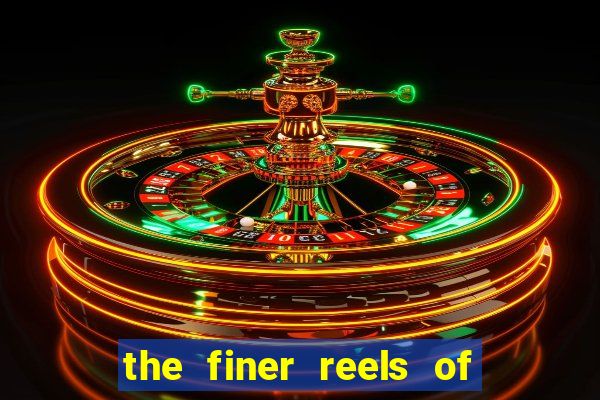 the finer reels of life slot