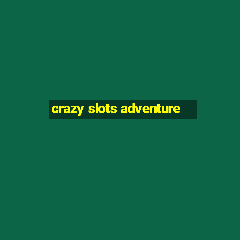 crazy slots adventure