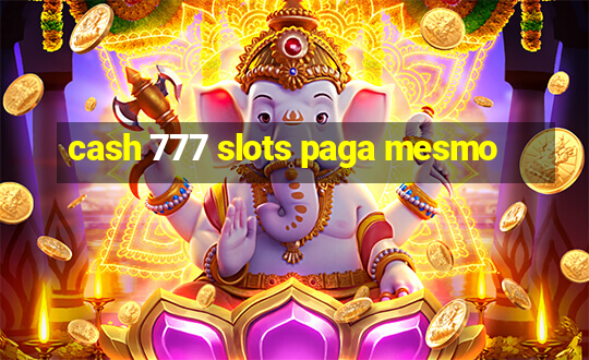 cash 777 slots paga mesmo