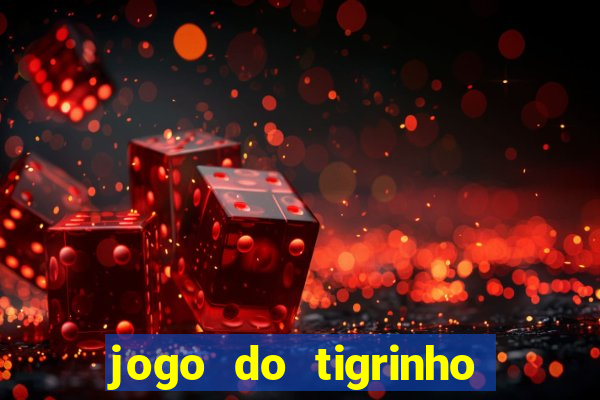 jogo do tigrinho valendo dinheiro