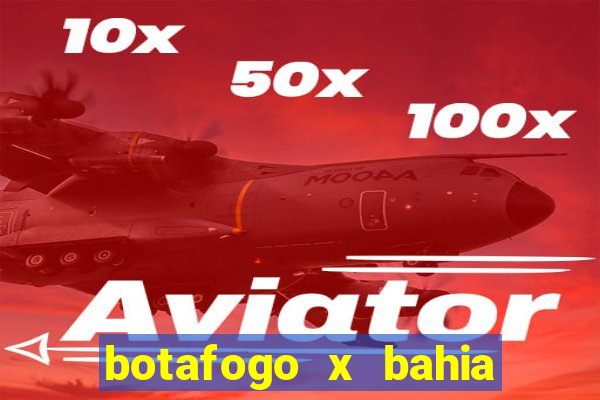 botafogo x bahia ao vivo