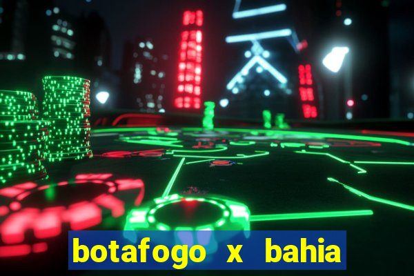 botafogo x bahia ao vivo