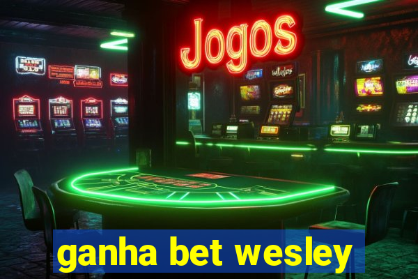 ganha bet wesley