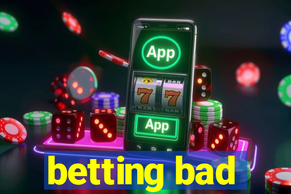 betting bad