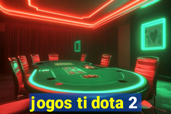 jogos ti dota 2