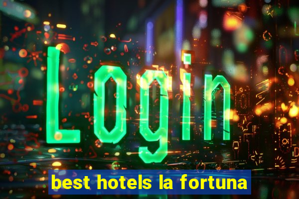 best hotels la fortuna