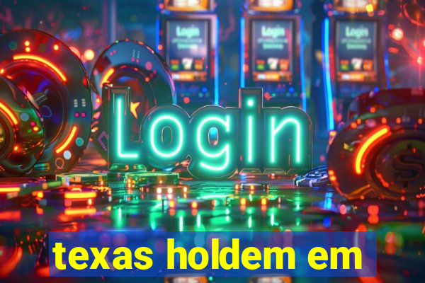 texas holdem em