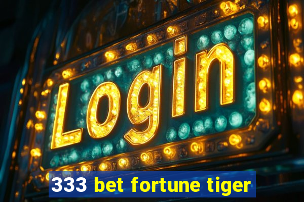 333 bet fortune tiger