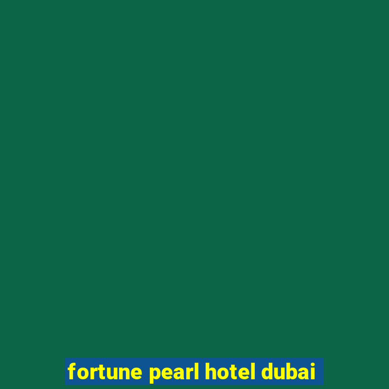 fortune pearl hotel dubai