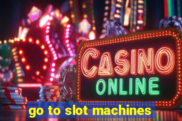 go to slot machines