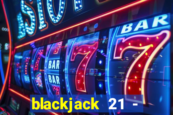 blackjack 21 - casino vegas