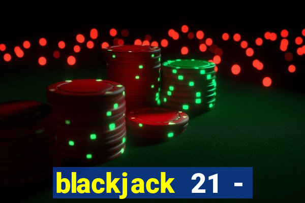 blackjack 21 - casino vegas