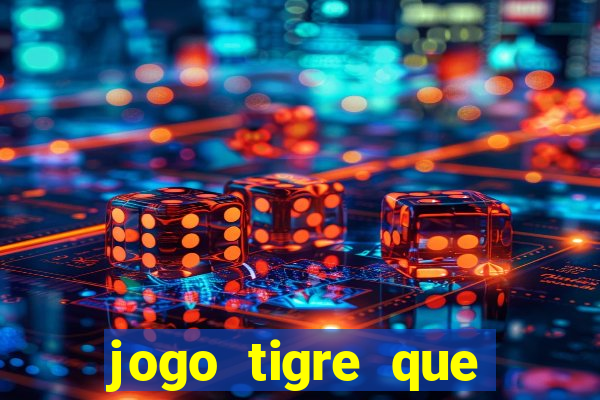 jogo tigre que ganha dinheiro