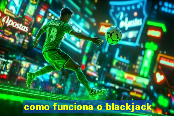 como funciona o blackjack