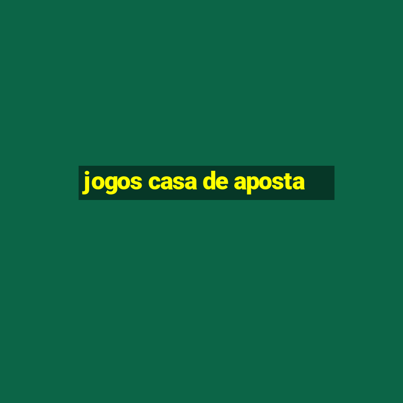 jogos casa de aposta