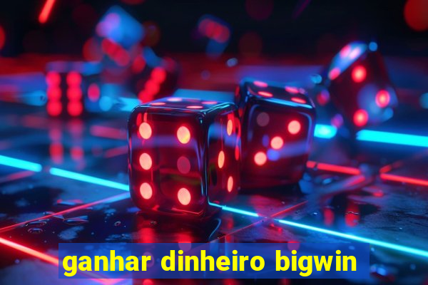 ganhar dinheiro bigwin