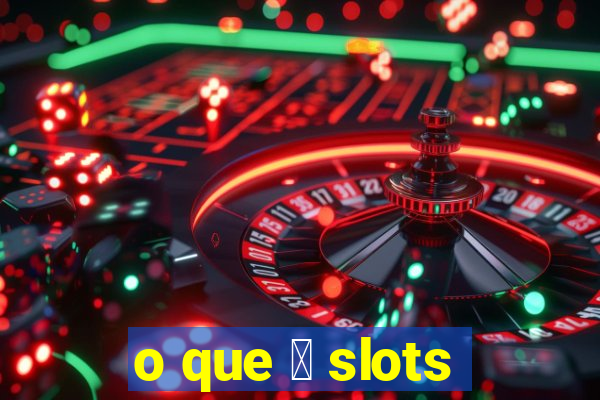 o que 茅 slots