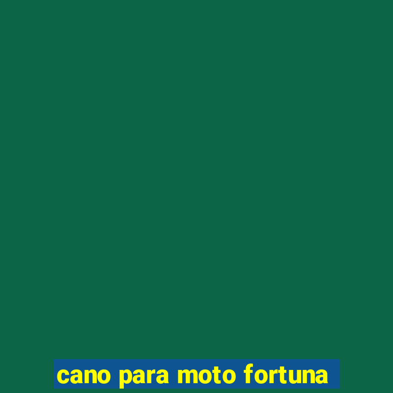 cano para moto fortuna