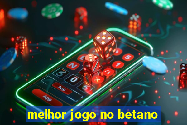 melhor jogo no betano