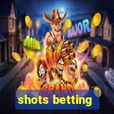 shots betting