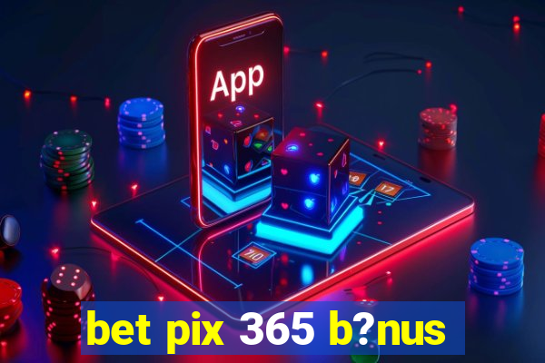 bet pix 365 b?nus