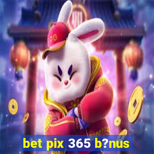 bet pix 365 b?nus