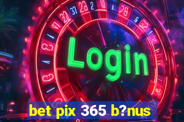 bet pix 365 b?nus