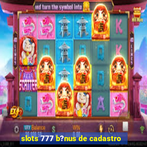 slots 777 b?nus de cadastro