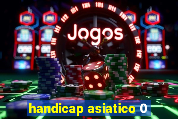 handicap asiatico 0