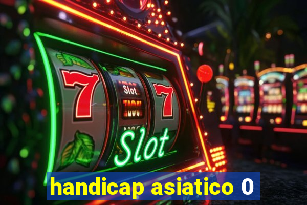 handicap asiatico 0