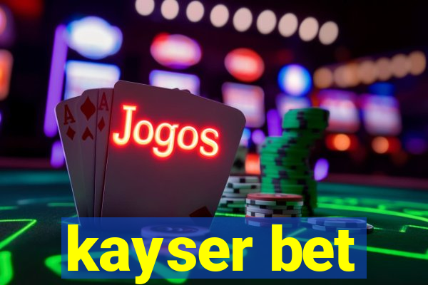 kayser bet