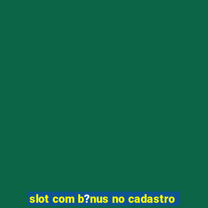 slot com b?nus no cadastro