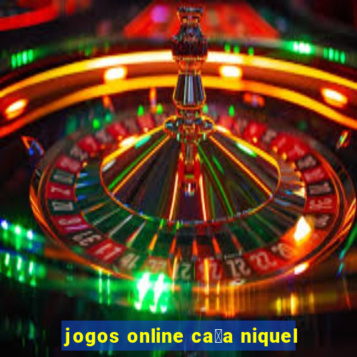 jogos online ca莽a niquel