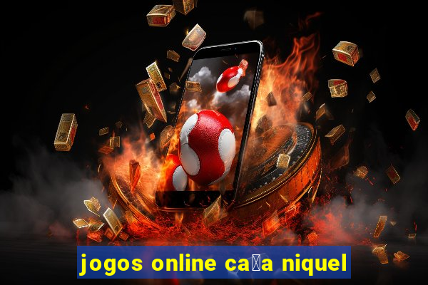 jogos online ca莽a niquel