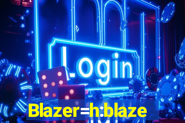 Blazer=h:blaze