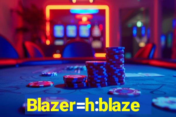 Blazer=h:blaze