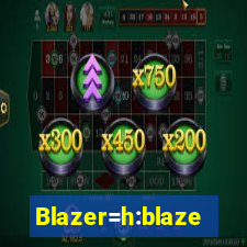 Blazer=h:blaze