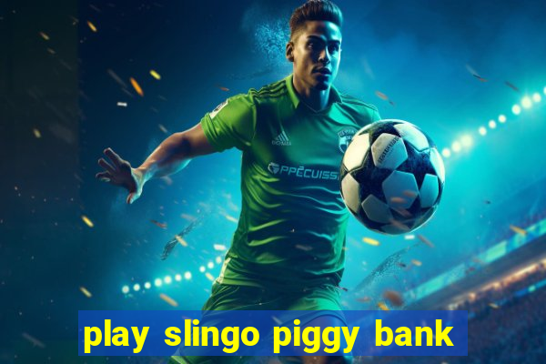 play slingo piggy bank