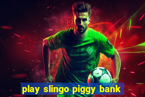 play slingo piggy bank