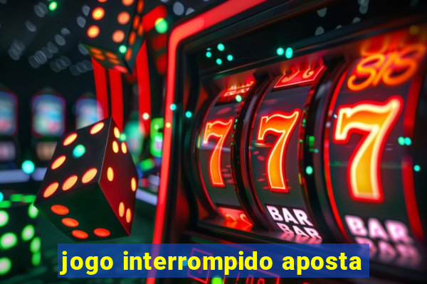 jogo interrompido aposta